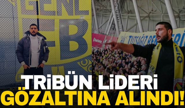 Fenerbahçe’nin Tribün lideri gözaltına alındı!