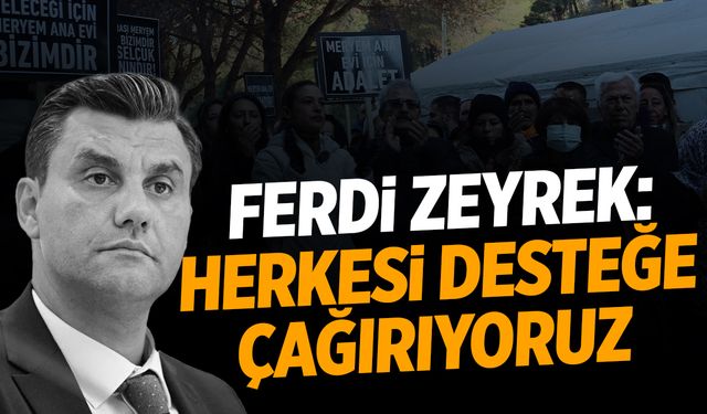 Ferdi Zeyrek: “Herkesi Desteğe Çağırıyoruz”