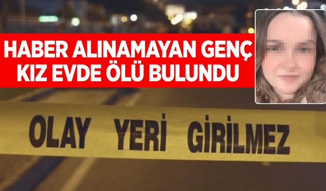 Günlerdir kayıp olan genç kız evde ölü bulundu! Sevgilisi gözaltına alındı