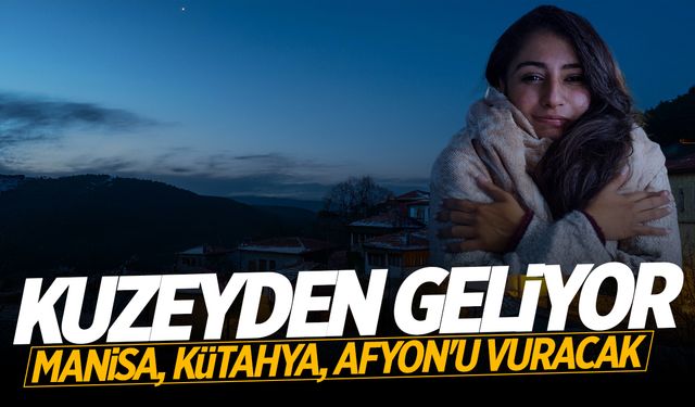 Kuzeyden Gelen Hava Dalgası Ege'de İlk Önce Manisa, Afyon ve Kütahya'yı Vuracak