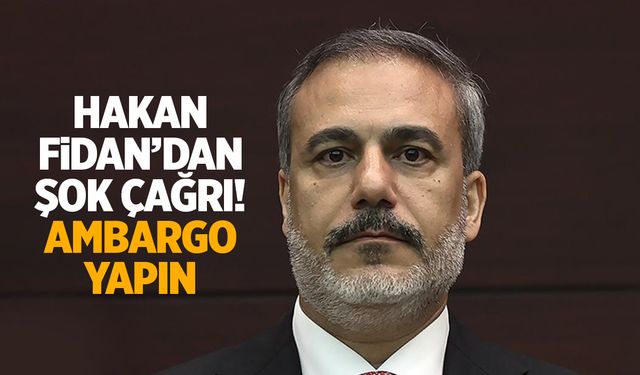 Hakan Fidan'dan ambargo çağrısı!