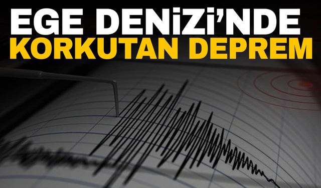 Ege Denizi'nde deprem oldu!