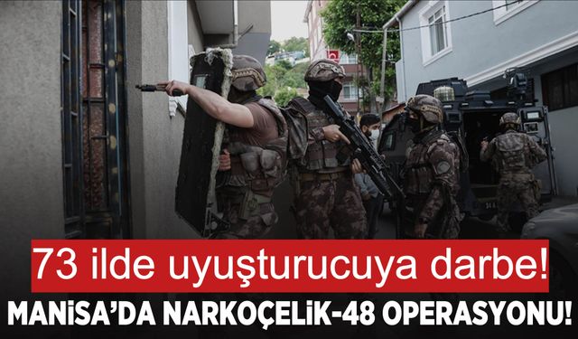 Manisa dahil 73 ilde 'Narkoçelik-48' operasyonu!