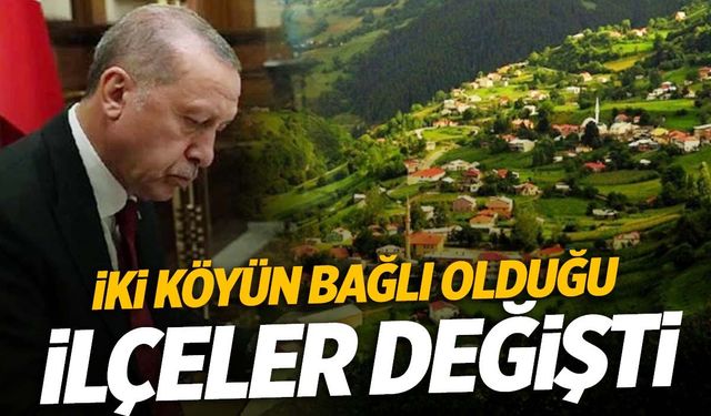 İki köyün bağlı oldukları ilçeler değişti!