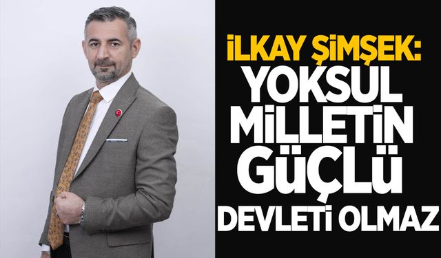 İlkay Şimşek: Yoksul milletin güçlü devleti olmaz