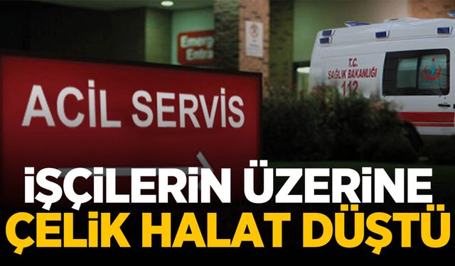 İşçilerin üzerine çelik halat düştü!