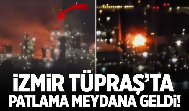 İzmir Tüpraş'ta patlama meydana geldi!