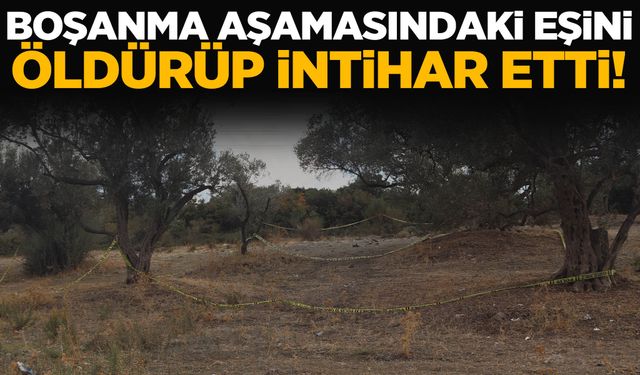 İzmir’de boşanma aşamasındaki eşini ormanda öldürüp intihar etti!