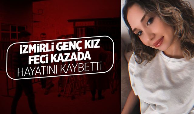 İzmirli genç kız hayatını kaybetti annesi ise yaralandı