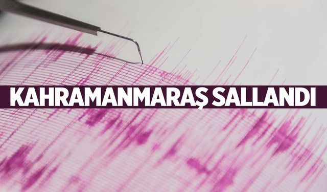 Kahramanmaraş’ta deprem oldu!