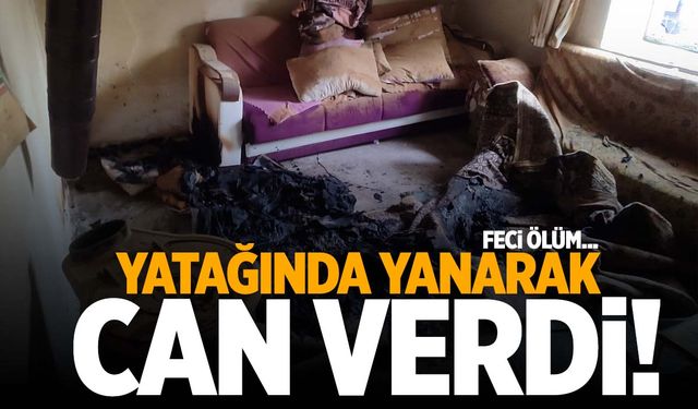 Kahreden olay! Yatağında yanarak can verdi!