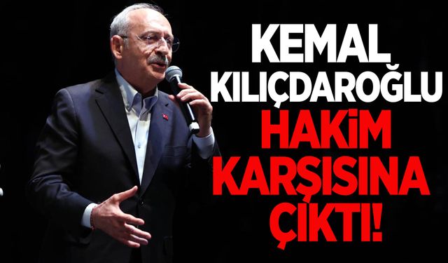 Kemal Kılıçdaroğlu hakim karşısında