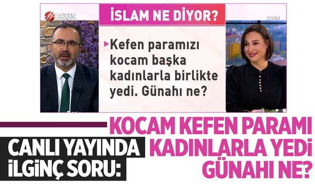 Canlı yayında şaşırtan soru: ‘Kocam kefen paramızı kadınlarla yedi, günahı ne?’