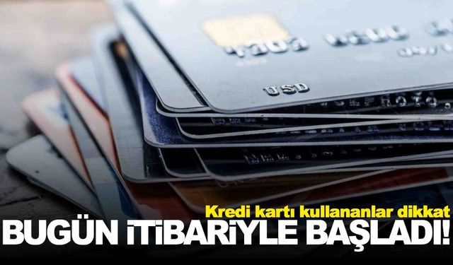 Kredi kartı kullananlar dikkat… Bugün itibariyle başladı… Uyarılar var!