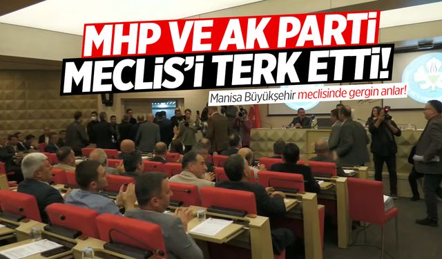 Manisa Büyükşehir Meclisi'nde gerginlik! MHP ve AK Parti terk etti!