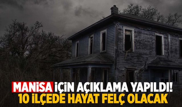 Manisa için açıklama yapıldı! 10 ilçede hayat felç olacak!