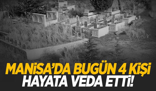 Manisa’da 23 Kasım 2024’te 4 kişi hayata veda etti!