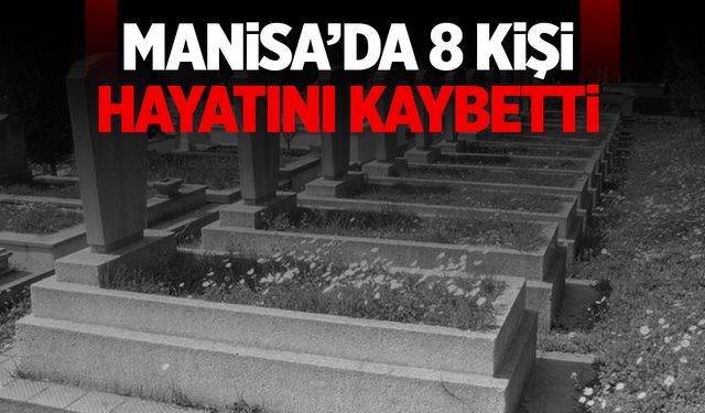 Manisa’da 8 vatandaşımız hayatını kaybetti