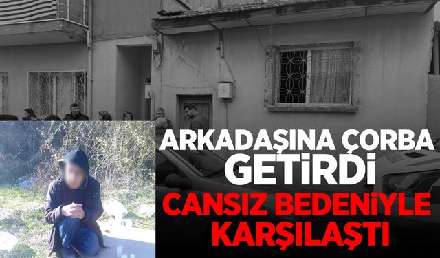 Manisa’da arkadaşına çorba götürdü… Cansız bedeniyle karşılaştı