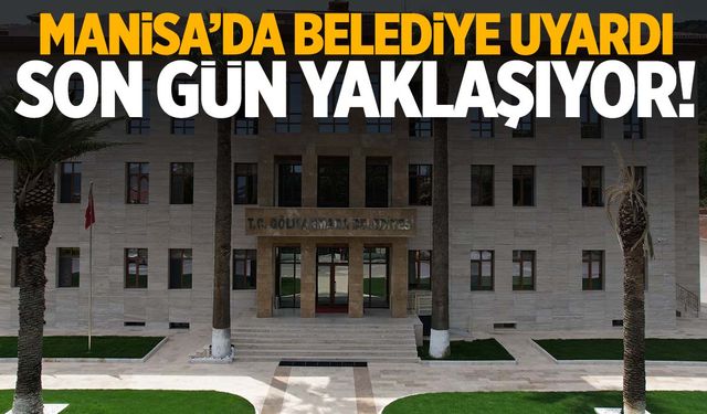 Manisa’da belediye uyardı! Son gün yaklaşıyor…