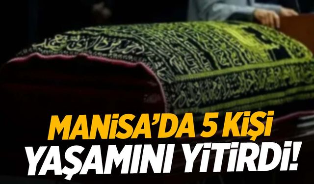 Manisa’da bugün aramızdan ayrılanlar duyuruldu! 5 kişi vefat etti!