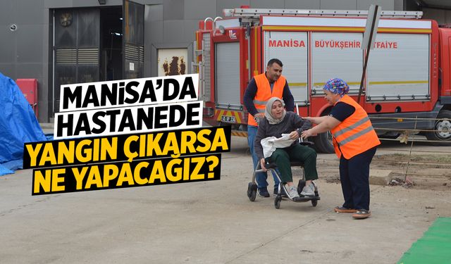 Manisa'da Hastanede Yangın Çıkarsa Ne Yapacağız?