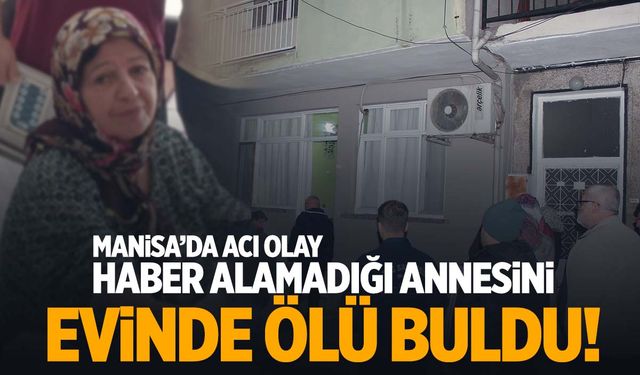 Manisa’da iki hafta önce hastanede tedavi gören yaşlı kadın evinde ölü bulundu