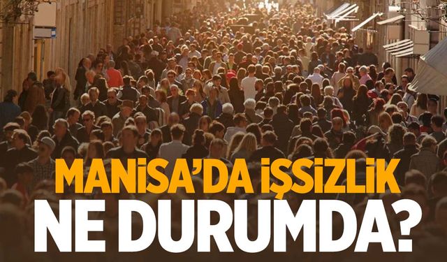 Manisa’da işsizlik ne durumda?