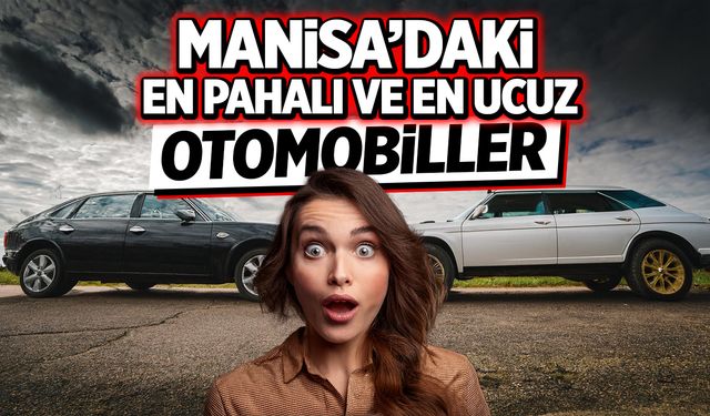 Manisa’da Satışa Sunulan En Pahalı ve En Ucuz Araçlar!