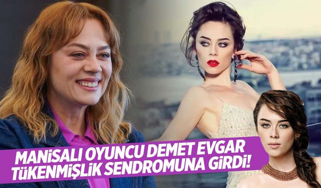 Manisalı oyuncu Demet Evgar tükenmişlik sendromuna girdi!