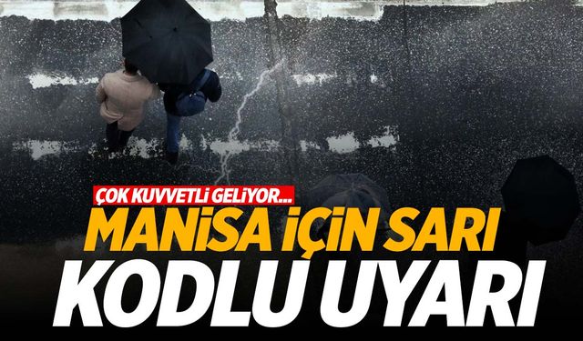 Manisalılar dikkat! Sarı alarm verildi!