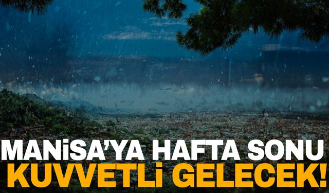 Manisalılar hafta sonu kuvvetli şekilde geliyor! Şemsiyesiz dışarı çıkmayın