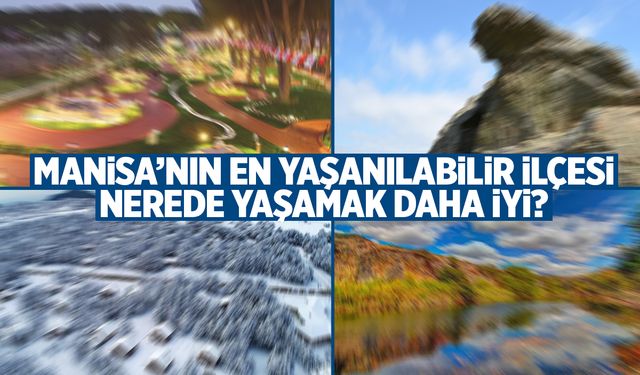 Manisa’nın en yaşanılabilir ilçesi hangisi?