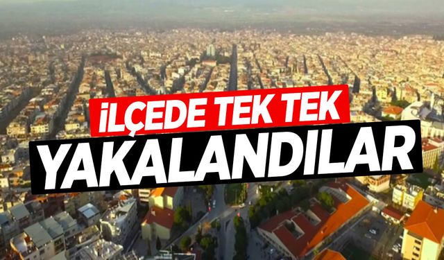 Manisa’nın ilçesinde tek tek yakalandılar!