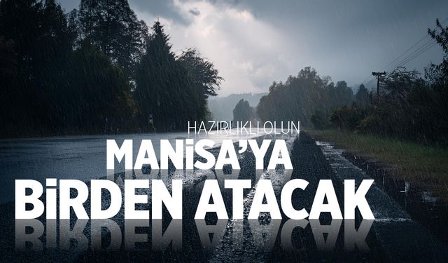 Manisa'ya birden atacak! Hazırlıksız yakalanmayın