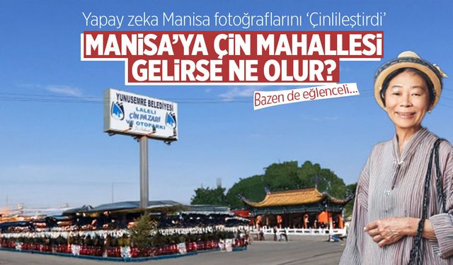 Manisa’ya Çin Mahallesi Gelirse Ne Olur? Yapay Zeka Canlandırdı