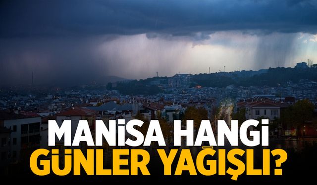 Manisa'ya Yağışlı Günler Geliyor