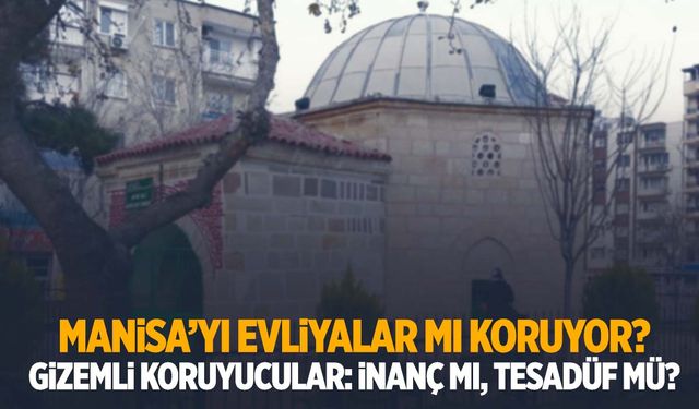 Manisa’yı evliyalar mı koruyor?