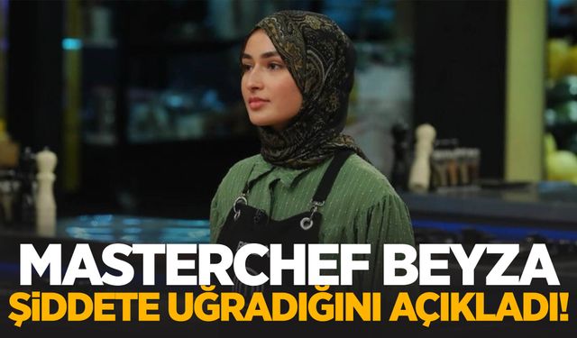 MasterChef Beyza şiddete uğradığını açıkladı!