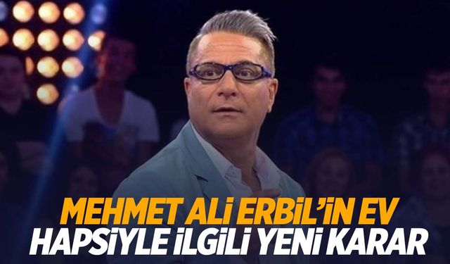 Mehmet Ali Erbil’in ev hapsi ile ilgili yeni karar!