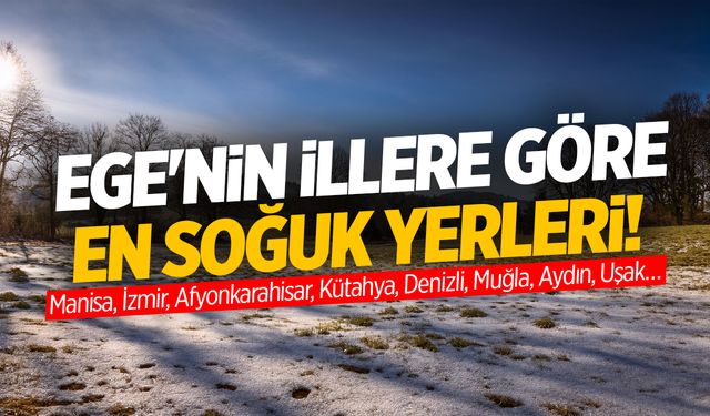 Sıfırın Altına Düştü! İşte Ege Bölgesi'nin İllere Göre En Soğuk Yerleri! Manisa, İzmir, Afyon...