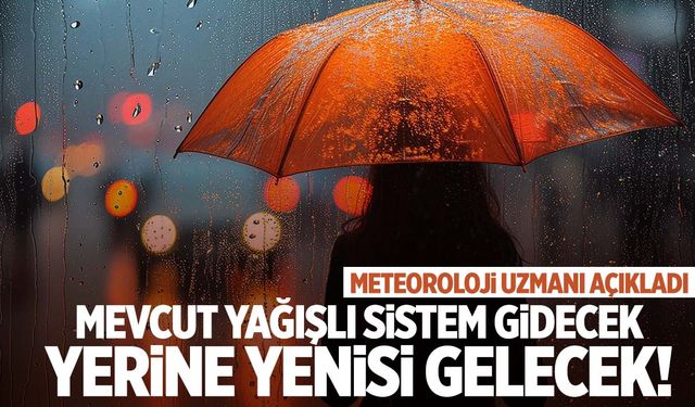 Mevcut yağışlı sistem gidecek yerine yenisi gelecek!