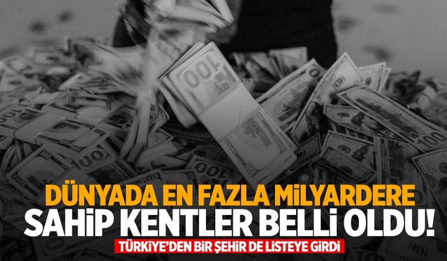 Milyarderlerin yaşadığı şehirler belli oldu! Listede Türkiye’den sadece bir şehir var!