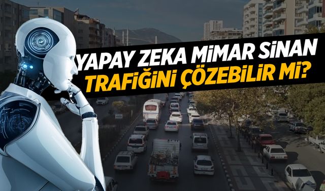 Mimar Sinan Bulvarı’ndaki Trafiği İnceleyen Yapay Zeka Bakın Ne Dedi!