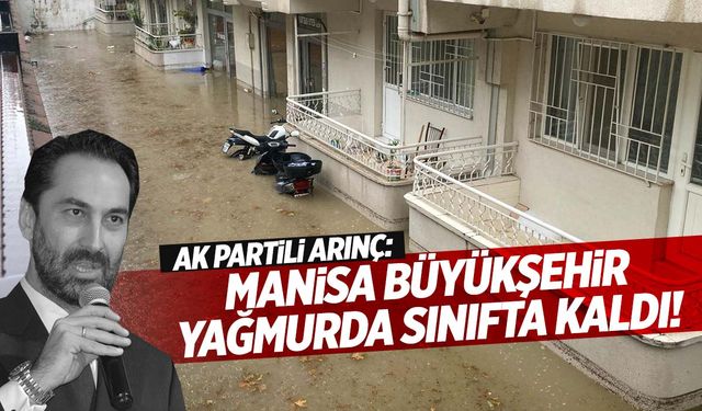 AK Partili Arınç: Manisa büyükşehir yağmurda sınıfta kaldı