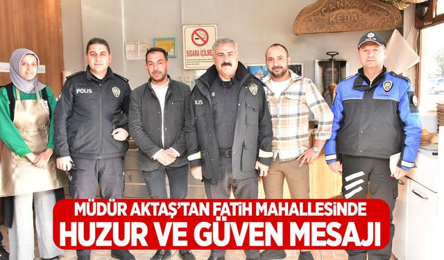 Müdür Aktaş’tan Fatih mahallesinde huzur ve güven mesajı