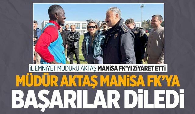 Müdür Aktaş Manisa FK’ya başarılar diledi