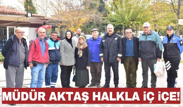 Müdür Aktaş Mesir mahallesinde vatandaşı dinledi