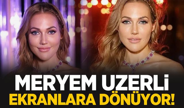 Muhteşem Yüzyıl’ın Hürrem’i, Meryem Uzerli 11 yıl sonra ekranlara dönüyor