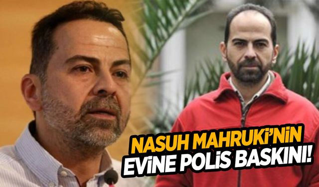 Nasuh Mahruki’nin evine polis baskını!